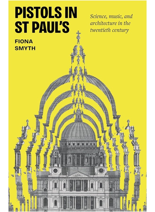 Pistols in St Paul's: Science, Music, and Architecture in the Twentieth 