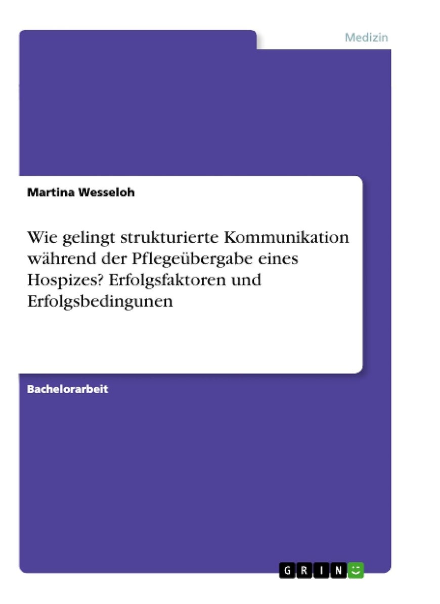 Wie gelingt strukturierte Kommunikation während der Pflegeübergabe eines Hospizes? Erfolgsfaktoren und Erfolgsbedingunen 