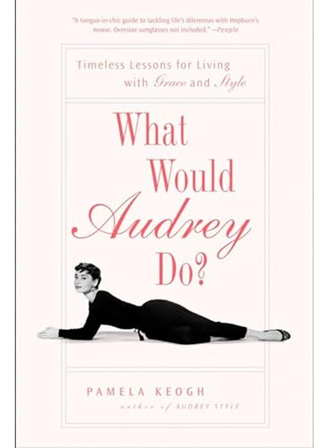 What Would Audrey Do? Timeless Lessons For Living With Grace And Style By Pamela Keogh Paperback 