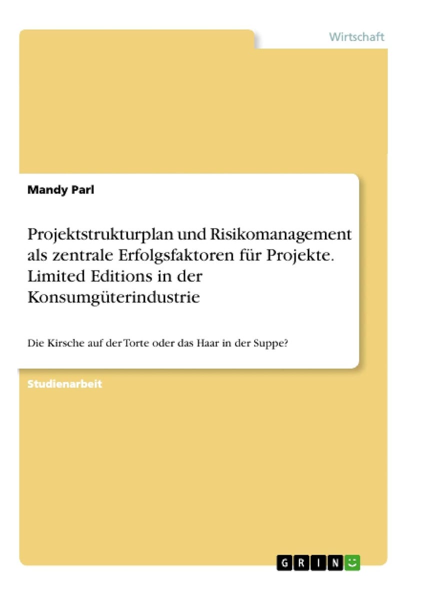 Projektstrukturplan und Risikomanagement als zentrale Erfolgsfaktoren für Projekte. Limited Editions in der Konsumgüterindustrie: Die Kirsche auf der Torte oder das Haar in der Suppe? 