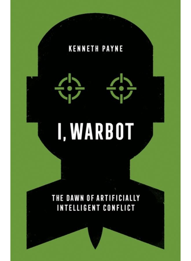 I, Warbot : The Dawn of Artificially Intelligent Conflict 