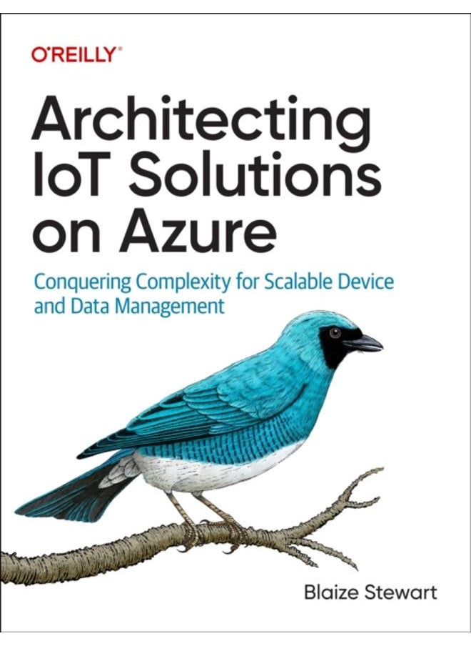 Architecting IoT Solutions on Azure : Conquering Complexity for Scalable Device and Data Management 