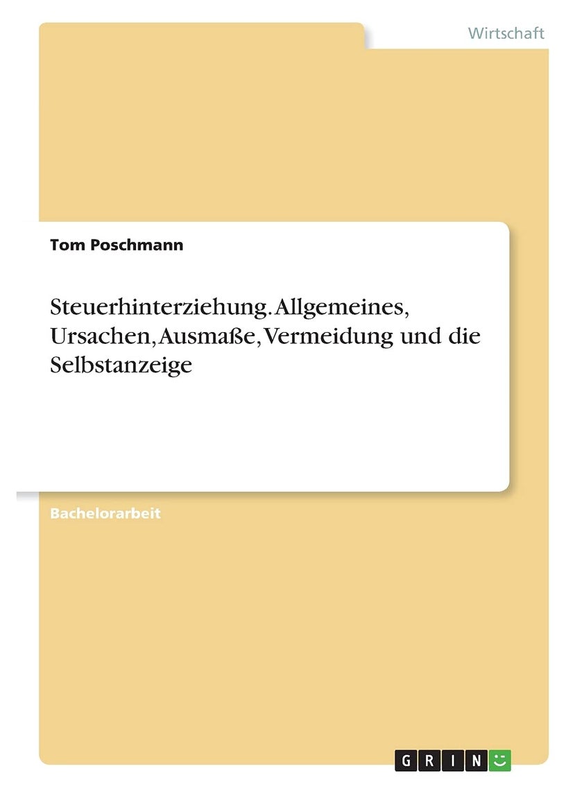 Steuerhinterziehung. Allgemeines, Ursachen, Ausmaße, Vermeidung und die Selbstanzeige 