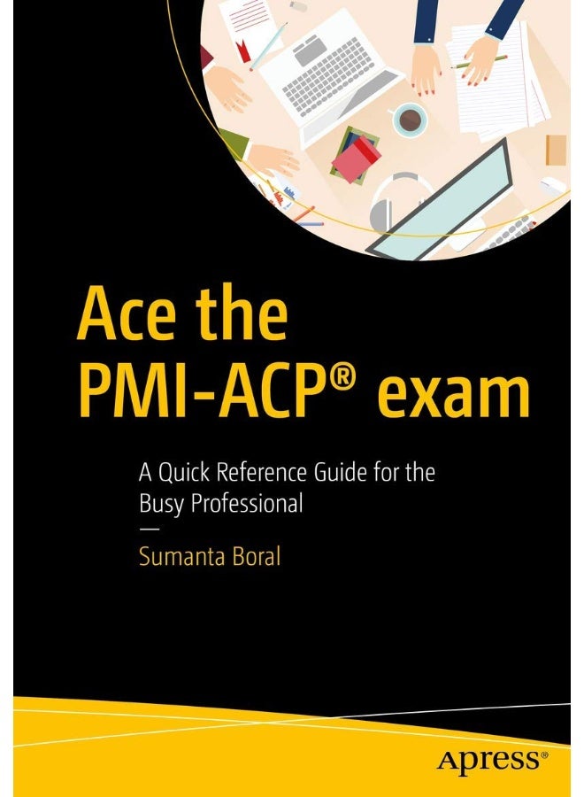 Ace the PMI-ACP® exam: A Quick Reference Guide for the Busy Professional 