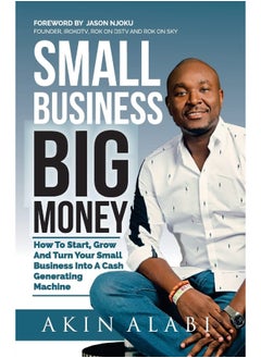 CREATESPACE Small Business Big Money: How to Start, Grow, And Turn Your Small Business Into A Cash Generating Machine