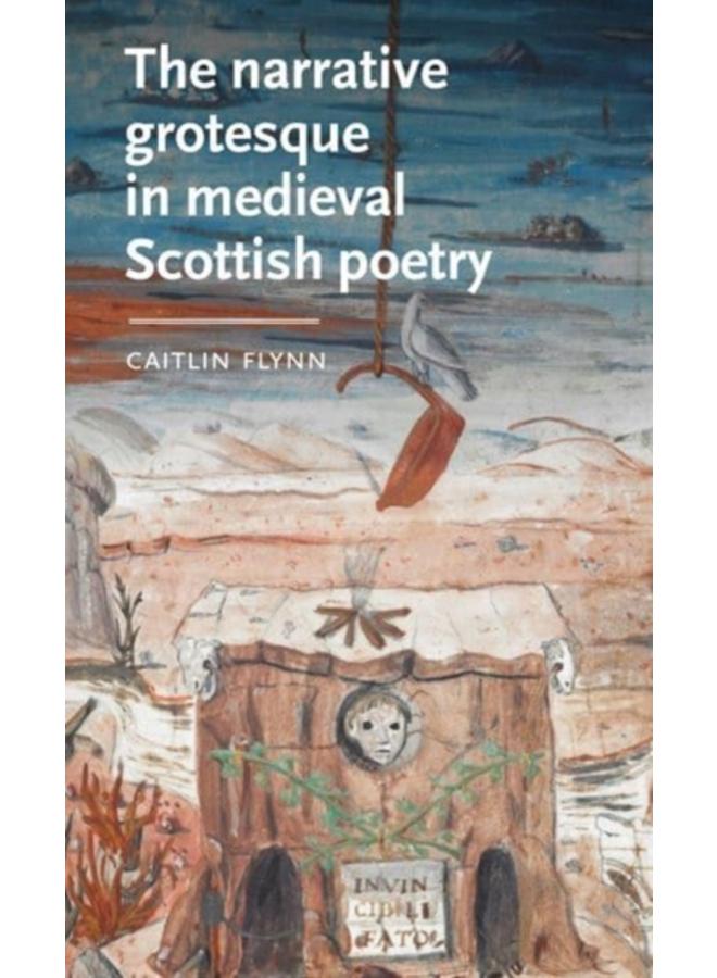 The Narrative Grotesque in Medieval Scottish Poetry