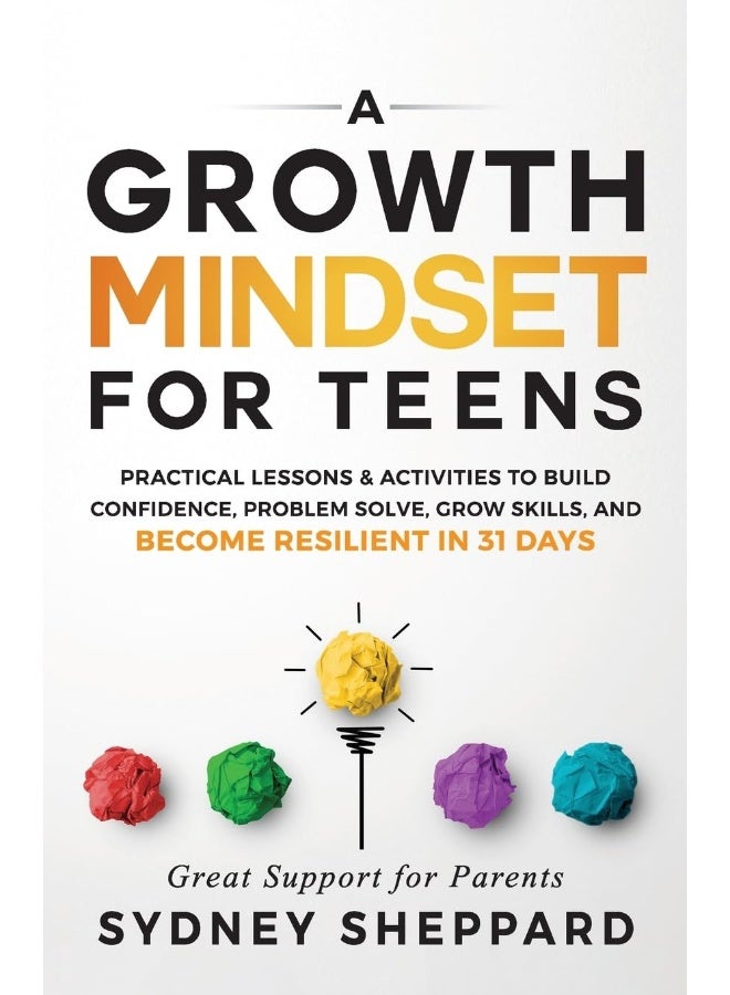 A Growth Mindset for Teens: Practical Lessons & Activities to Build Confidence, Problem Solve, Grow Skills, and Become Resilient in 31days. - Image 1