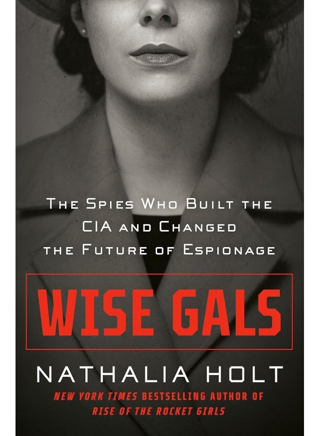 Wise Gals: The Spies Who Built the CIA and Changed the Future of Espionage 