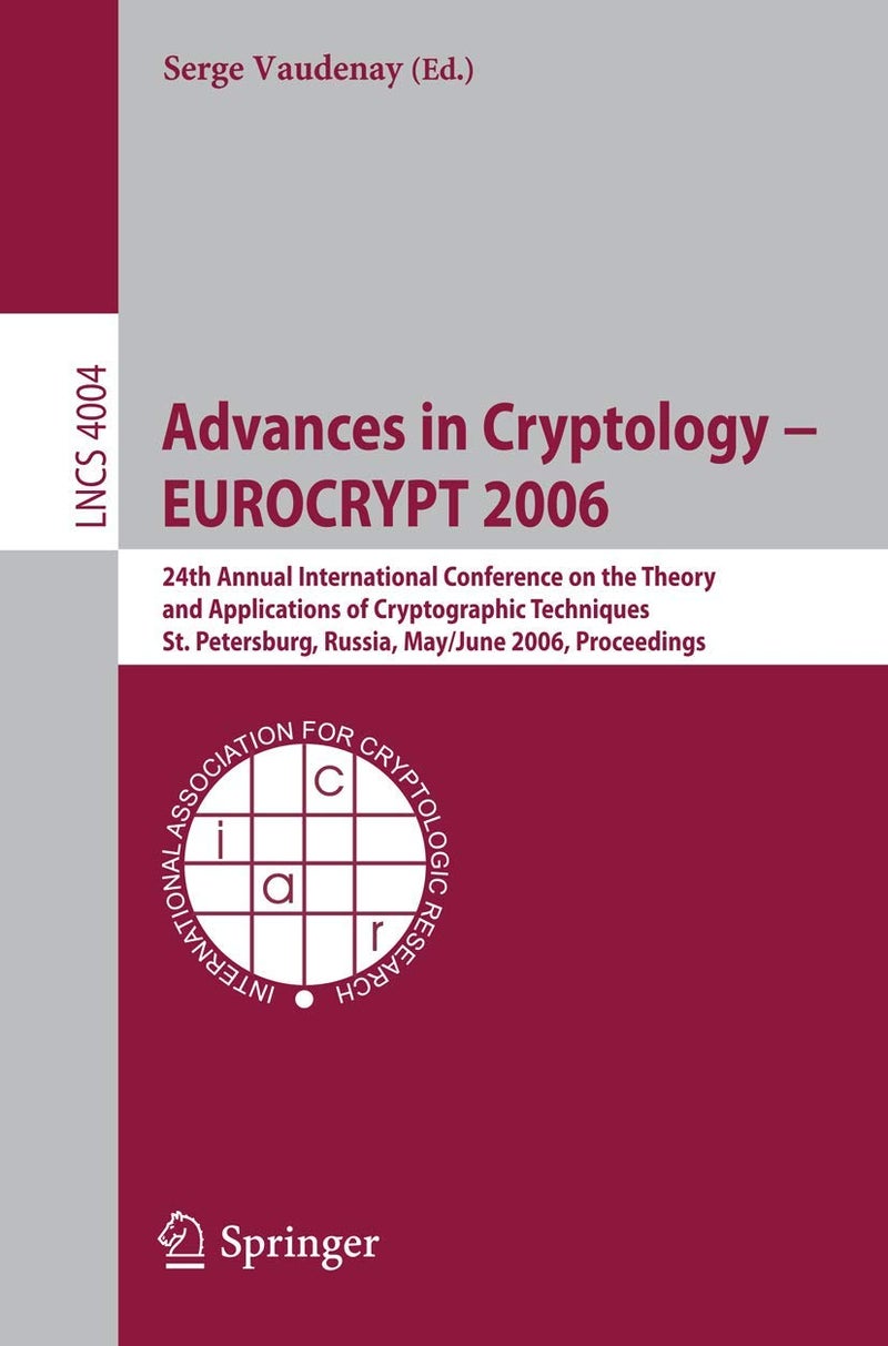 Advances in Cryptology - EUROCRYPT 2006: 25th International Conference on the Theory and Applications of Cryptographic Techniques, St. Petersburg, Russia, May 28 - June 1, 2006, Proceedings