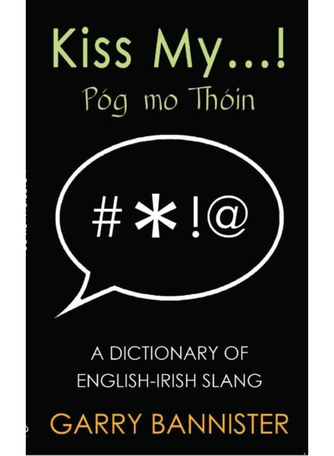 Kiss My... : Dictionary of English-Irish Slang