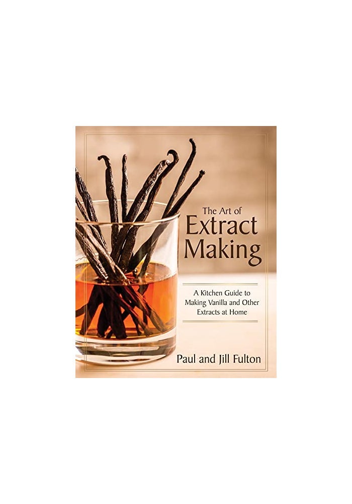 The Art Of Extract Making A Kitchen Guide To Making Vanilla And Other Extracts At Home