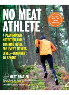 No Meat Athlete, Revised and Expanded: A Plant-Based Nutrition and Training Guide for Every Fitness Level―Beginner to Beyond [Includes More Than 60 Recipes!]