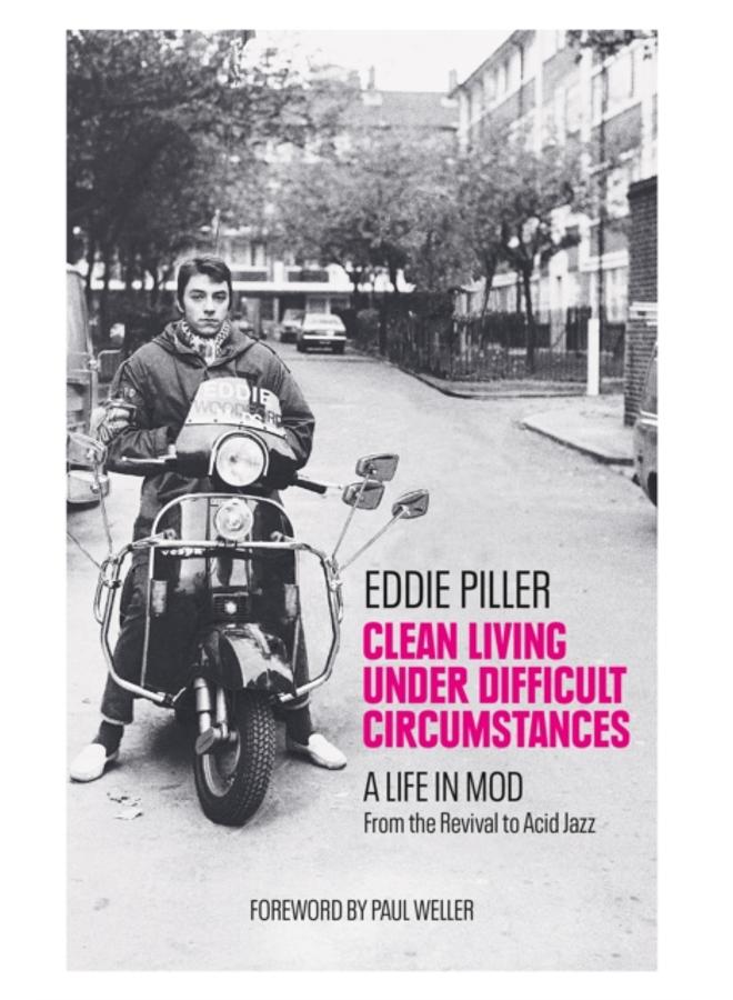 Clean Living Under Difficult Circumstances : A Life In Mod ??? From the Revival to Acid Jazz