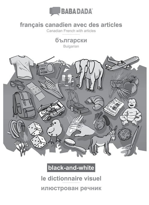 français canadien avec des articles - Bulgarian (in cyrillic script), le dictionnaire visuel, BW: BABADADA Canadian French with articles - Bulgarian (in cyrillic script), visual dictionary, BW