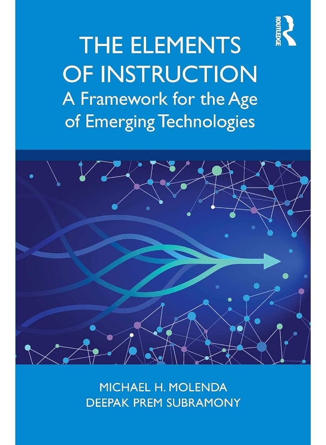 The Elements of Instruction: A Framework for the Age of Emerging Technologies