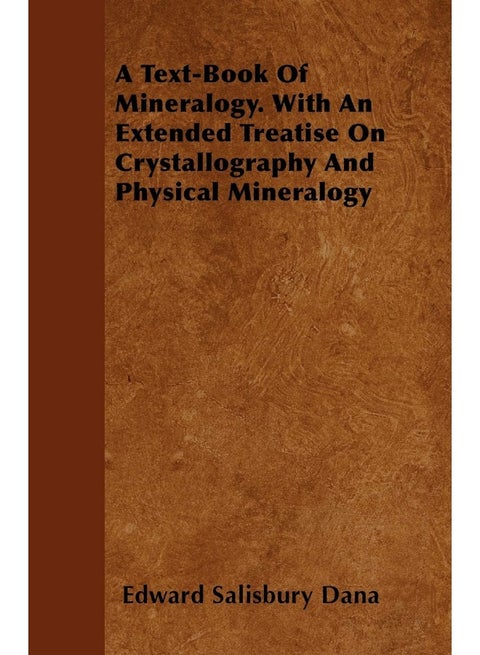 A Text-Book of Mineralogy. with an Extended Treatise on Crystallography and Physical Mineralogy