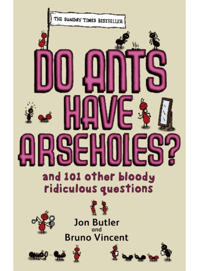 Do Ants Have Arseholes? : ...and 101 other bloody ridiculous questions