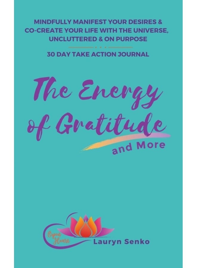 The Energy of Gratitude and More 30 Day Take Action Journal Mindfully Manifest Your Desires Co Create Your Life with the Universe Uncluttered on Purpose - Hardback
