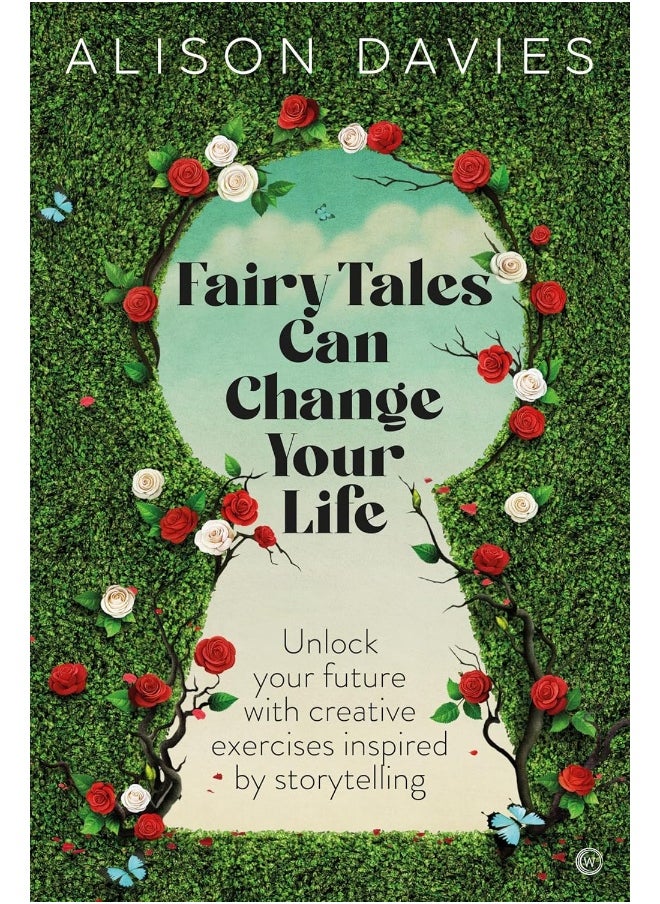 Fairy Tales Can Change Your Life: Unlock Your Future With Creative Exercises Inspired by Storytelling 
