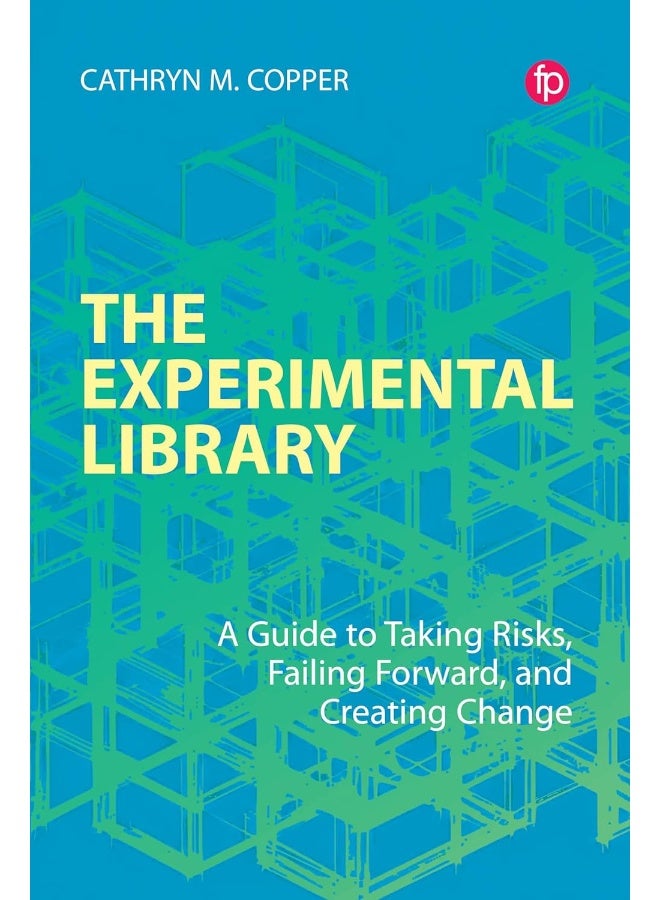 The Experimental Library: A Guide to Taking Risks, Failing Forward, and Creating Change