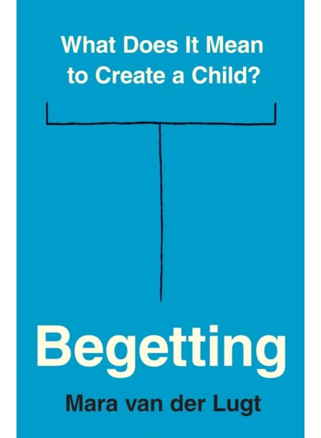 Begetting : What Does It Mean to Create a Child?