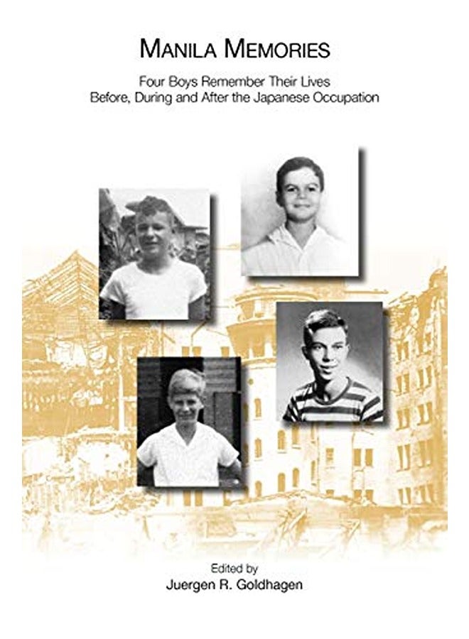Manila Memories: Four Boys Remember Their Lives Before, During and After the Japanese Occupation