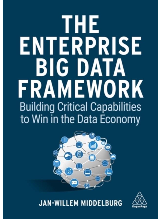The Enterprise Big Data Framework : Building Critical Capabilities to Win in the Data Economy 