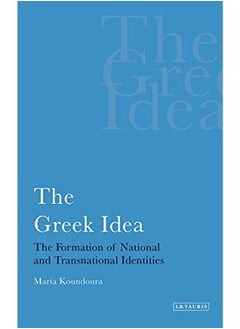 The Greek Idea: The Formation of National and Transnational Identities (International Library of Pol 