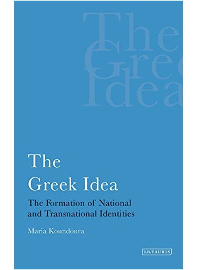 The Greek Idea: The Formation of National and Transnational Identities (International Library of Pol 