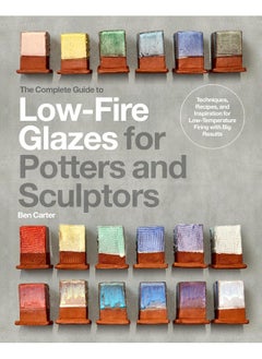 The Complete Guide to Low-Fire Glazes for Potters and Sculptors: Techniques, Recipes, and Inspiration for Low-Temperature Firing with Big Results