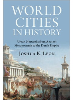 World Cities in History: Urban Networks from Ancient Mesopotamia to the Dutch Empire  - Image 1