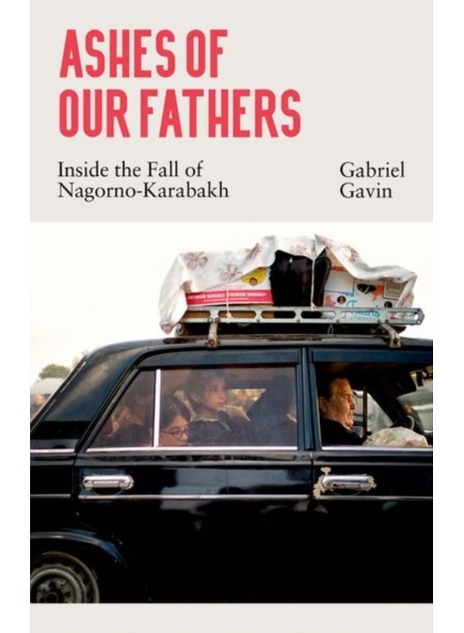 Ashes of Our Fathers : Inside the Fall of Nagorno-Karabakh 