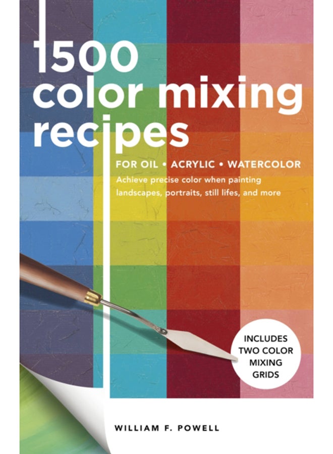 1,500 Color Mixing Recipes for Oil, Acrylic & Watercolor : Achieve precise color when painting landscapes, portraits, still lifes, and more Volume 1