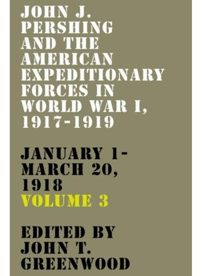 John J. Pershing and the American Expeditionary Forces in World War I, 1917-1919 : January 1-March 20, 1918 