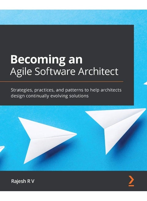 Becoming an Agile Software Architect: Strategies, practices, and patterns to help architects design continually evolving solutions