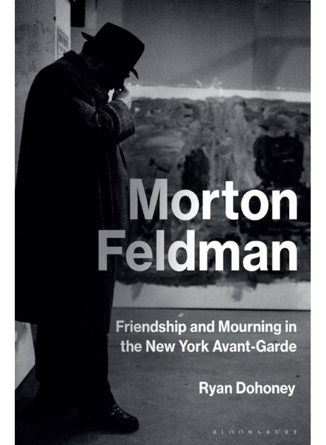 Morton Feldman Friendship and Mourning in the New York Avant Garde - Paperback