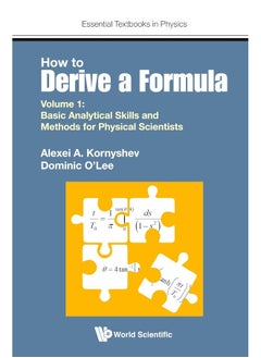 How To Derive A Formula - Volume 1: Basic Analytical Skills And Methods For Physical Scientists 