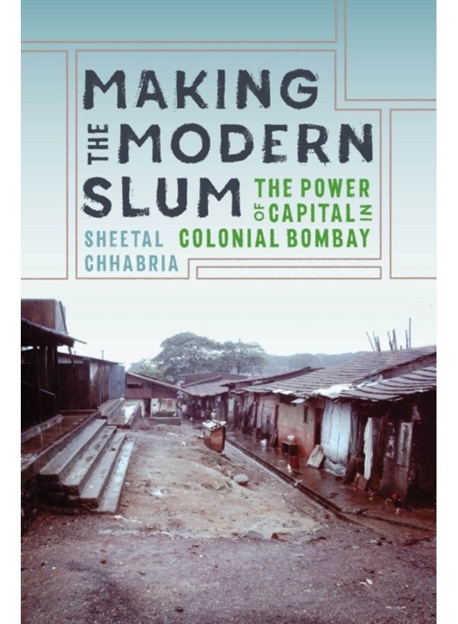 Making the Modern Slum The Power of Capital in Colonial Bombay - Paperback