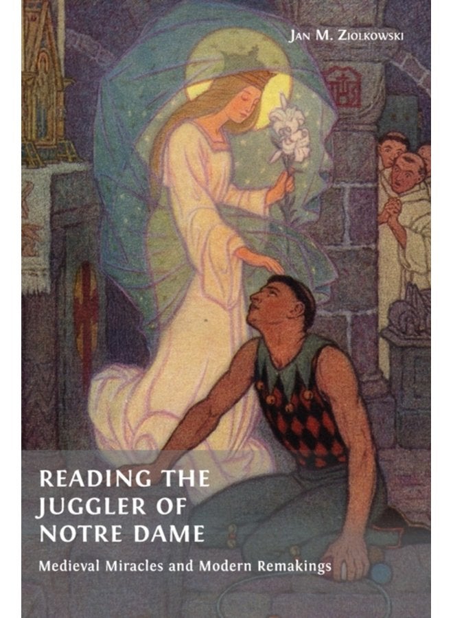 Reading the Juggler of Notre Dame Medieval Miracles and Modern Remakings - Hardback