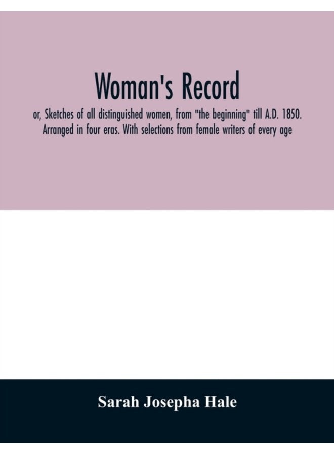 Woman s record or Sketches of all distinguished women from the beginning till A D 1850 Arranged in four eras With selections from female writers of every age - Paperback