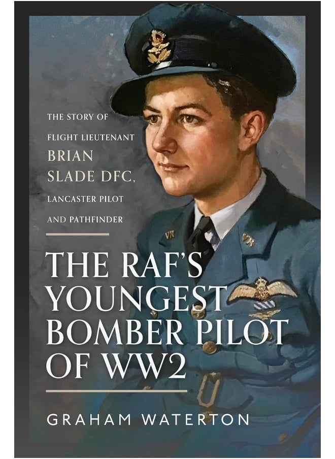The Raf's Youngest Bomber Pilot of Ww2: The Story of Flight Lieutenant Brian Slade Dfc, Lancaster Pilot and Pathfinder  - Image 2