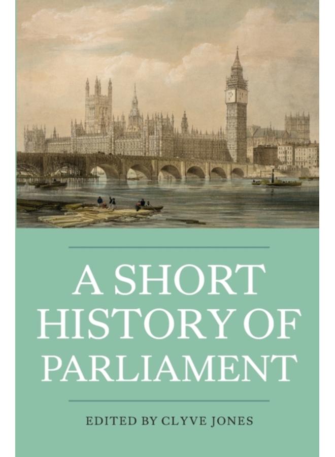 A Short History of Parliament : England, Great Britain, the United Kingdom, Ireland and Scotland 