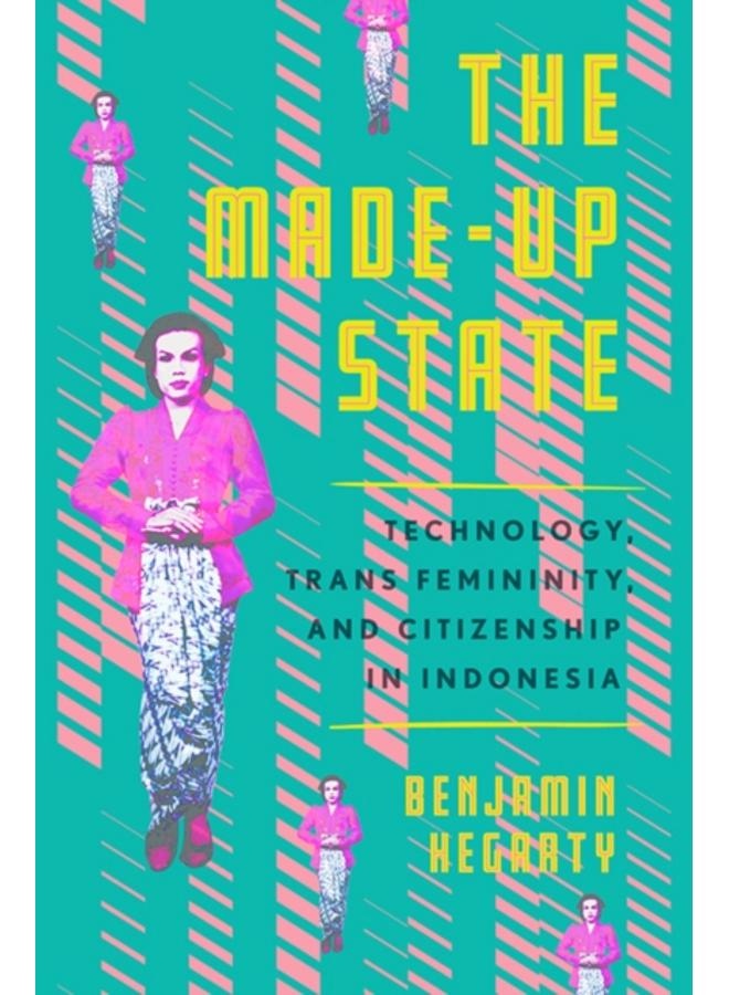 The Made-Up State : Technology, Trans Femininity, and Citizenship in Indonesia 