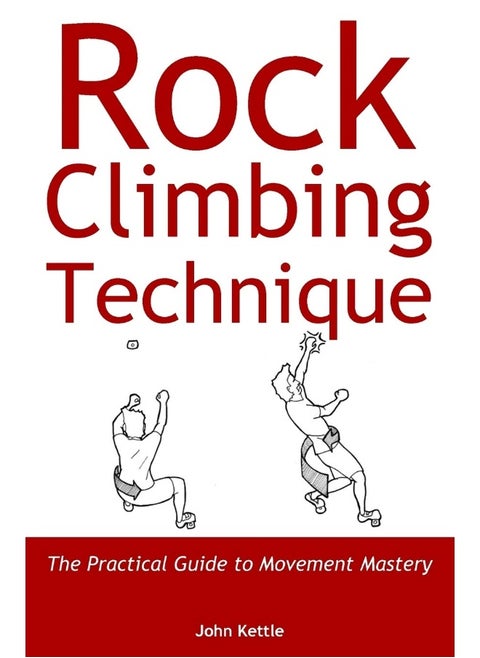John Kettle Rock Climbing Technique: The Practical Guide to Movement Mastery