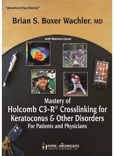 Mastery Of Holcomb C3R R Crosslinking For Keratoconus And Other Disorders For Patients And Physici