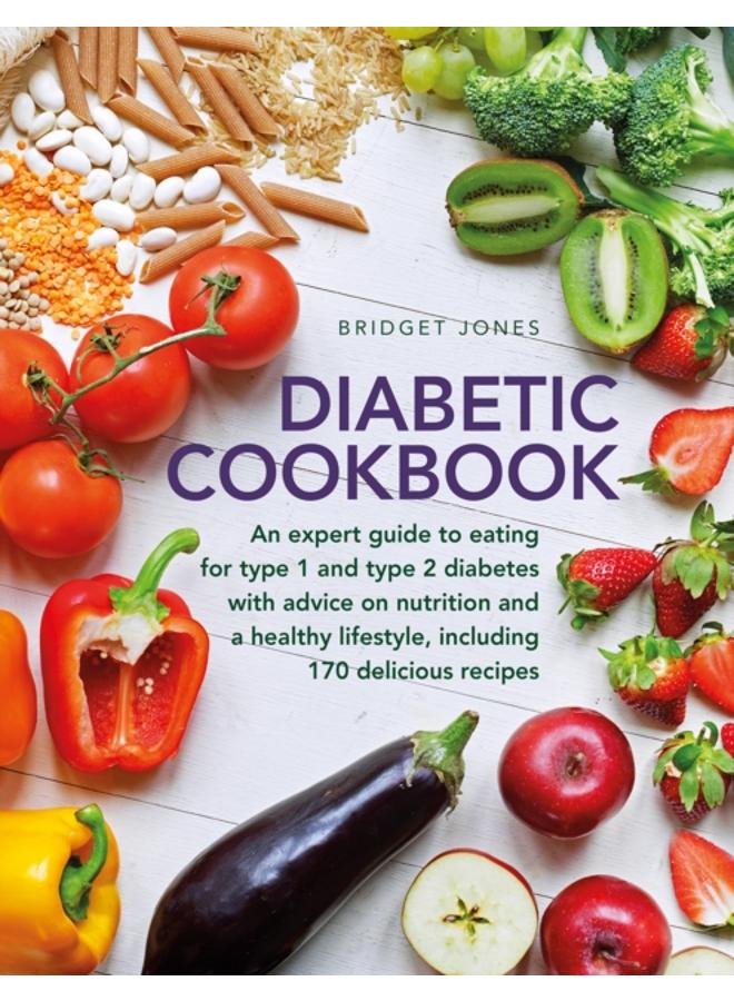 The Diabetic Cookbook : An expert guide to eating for Type 1 and Type 2 diabetes, with advice on nutrition and a healthy lifestyle, and with 170 delicious recipes 