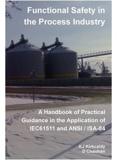 Functional Safety in the Process Industry: A Handbook of Practical Guidance in the Application of IEC61511 and ANSI/ISA-84