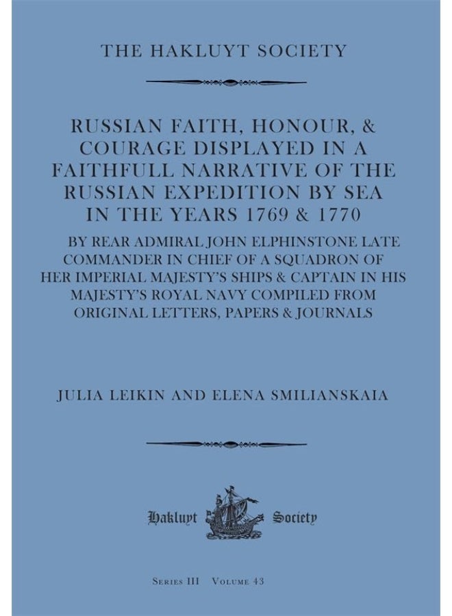 Russian Faith, Honour, & Courage Displayed in a Faithfull Narrative of the Russian Expedition by Sea (1769 & 1770): By Rear Admiral John Elphinstone ... Papers & Journals. (Hakluyt Society Third)