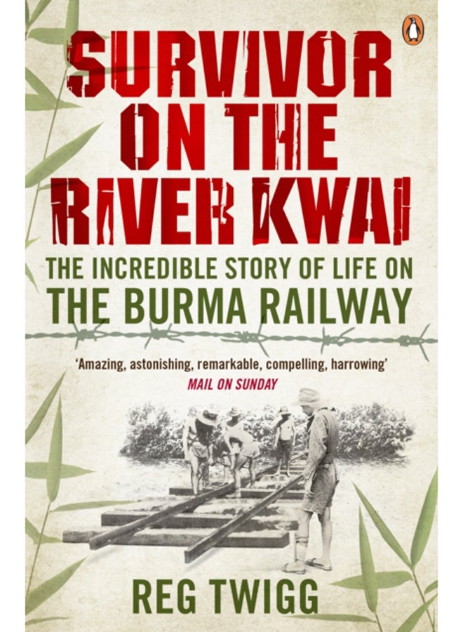 Survivor on the River Kwai : The Incredible Story of Life on the Burma Railway 