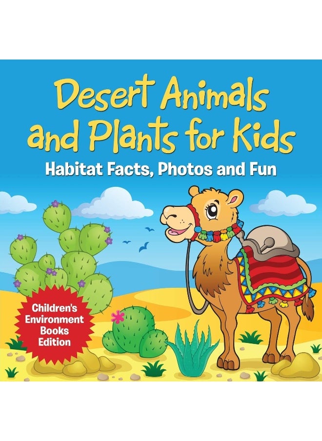 Desert Animals and Plants for Kids: Habitat Facts, Photos and Fun Children's Environment Books Edition 